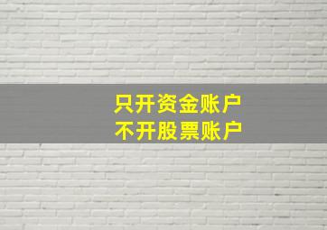 只开资金账户 不开股票账户